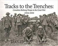 Tracks to the Trenches:  Canadian Railway Troops in the Great War (1914 - 1919)